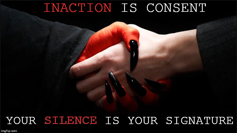Doing nothing when faced with evil is itself evil.  | INACTION IS CONSENT; INACTION; SILENCE; YOUR SILENCE IS YOUR SIGNATURE | image tagged in politics,evil,look the other way,imgflipinati | made w/ Imgflip meme maker