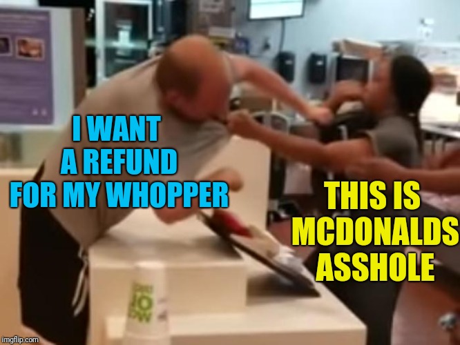 I WANT A REFUND FOR MY WHOPPER THIS IS MCDONALDS ASSHOLE | made w/ Imgflip meme maker