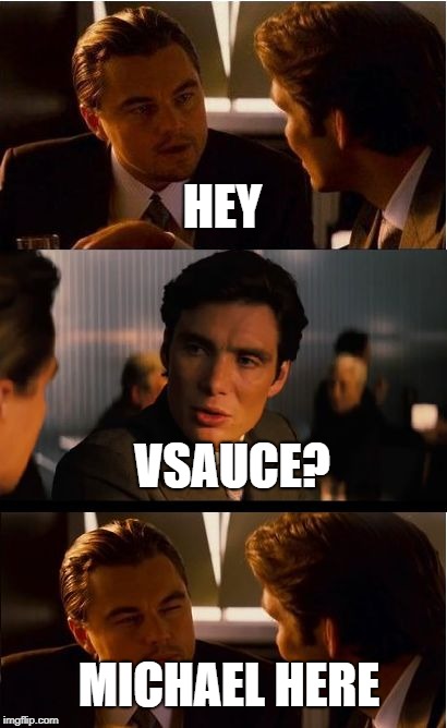 Inception Meme | HEY; VSAUCE? MICHAEL HERE | image tagged in memes,inception | made w/ Imgflip meme maker