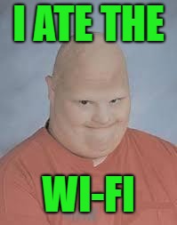 I ATE THE WI-FI | made w/ Imgflip meme maker