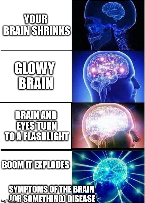 Expanding Brain Meme | YOUR BRAIN SHRINKS; GLOWY BRAIN; BRAIN AND EYES TURN TO A FLASHLIGHT; BOOM IT EXPLODES; SYMPTOMS OF THE BRAIN (OR SOMETHING) DISEASE | image tagged in memes,expanding brain | made w/ Imgflip meme maker