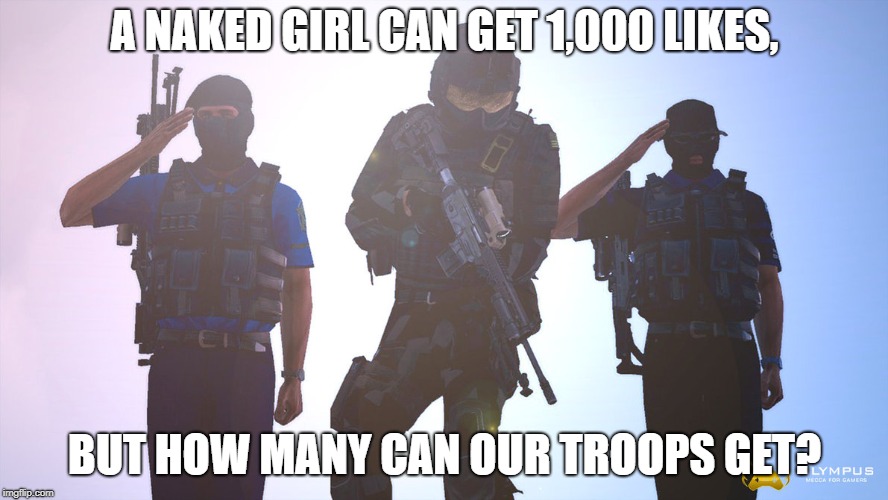 A NAKED GIRL CAN GET 1,000 LIKES, BUT HOW MANY CAN OUR TROOPS GET? | made w/ Imgflip meme maker