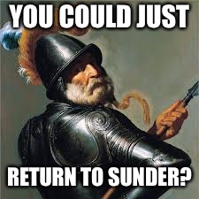 YOU COULD JUST RETURN TO SUNDER? | made w/ Imgflip meme maker