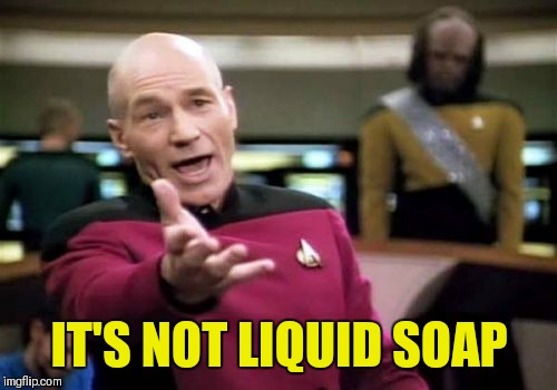 Picard Wtf Meme | IT'S NOT LIQUID SOAP | image tagged in memes,picard wtf | made w/ Imgflip meme maker