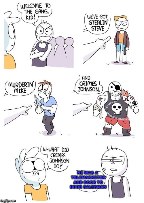 Crimes Johnson | HE WAS A TELEMARKETER AND DOOR TO DOOR SALESMAN | image tagged in crimes johnson | made w/ Imgflip meme maker