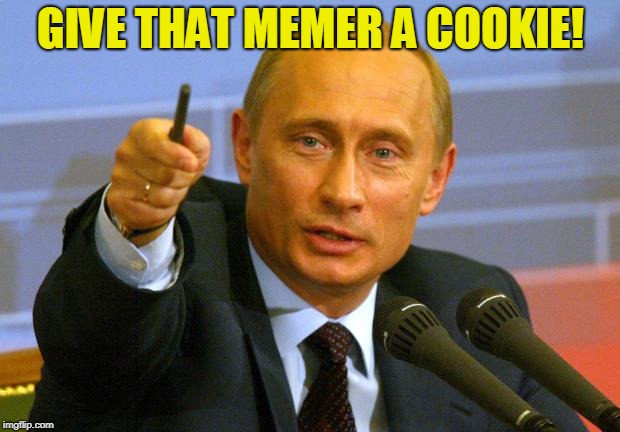 Give that man a Cookie | GIVE THAT MEMER A COOKIE! | image tagged in give that man a cookie | made w/ Imgflip meme maker