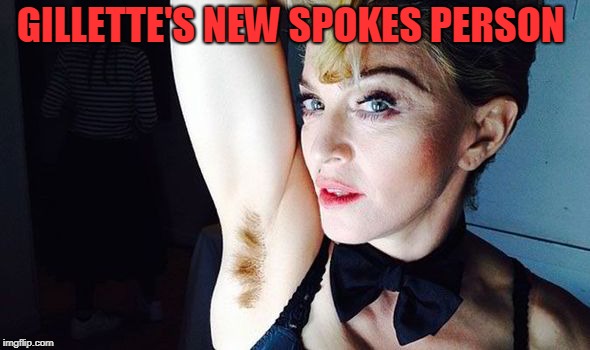 GILLETTE'S NEW SPOKES PERSON | image tagged in hairy,madonna,no shave november,all the times,dirty joke | made w/ Imgflip meme maker