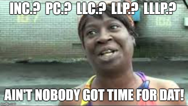 Sweet Brown Goes to Law School | INC.?  PC.?  LLC.?  LLP.?  LLLP.? AIN'T NOBODY GOT TIME FOR DAT! | image tagged in sweet brown,law school,lawyer,bus org,corporation,llc | made w/ Imgflip meme maker