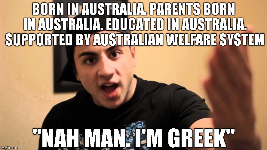 Fully Sik | BORN IN AUSTRALIA. PARENTS BORN IN AUSTRALIA. EDUCATED IN AUSTRALIA. SUPPORTED BY AUSTRALIAN WELFARE SYSTEM; "NAH MAN. I'M GREEK" | image tagged in super wog,wog,australia,hellas,fully sik,greek | made w/ Imgflip meme maker