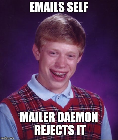 Bad Luck Brian Meme | EMAILS SELF MAILER DAEMON REJECTS IT | image tagged in memes,bad luck brian | made w/ Imgflip meme maker