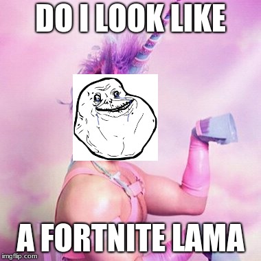 Unicorn MAN | DO I LOOK LIKE; A FORTNITE LAMA | image tagged in memes,unicorn man | made w/ Imgflip meme maker