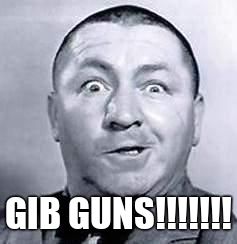 Curly | GIB GUNS!!!!!!! | image tagged in curly | made w/ Imgflip meme maker
