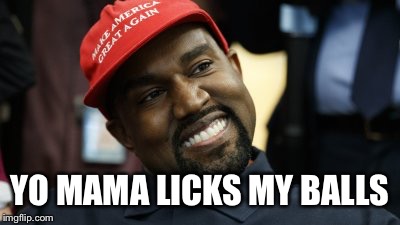 Maga kyane | YO MAMA LICKS MY BALLS | image tagged in maga kyane | made w/ Imgflip meme maker