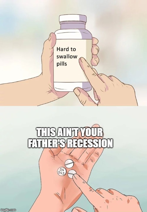 Hard To Swallow Pills | THIS AIN'T YOUR FATHER'S RECESSION | image tagged in memes,hard to swallow pills | made w/ Imgflip meme maker