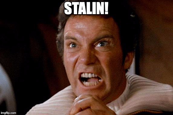 Star Trek Kirk Khan | STALIN! | image tagged in star trek kirk khan | made w/ Imgflip meme maker