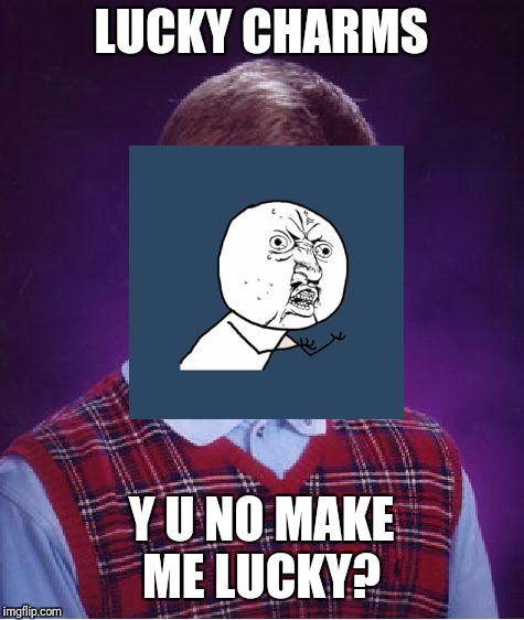 Bad Luck Brian Meme | LUCKY CHARMS Y U NO MAKE ME LUCKY? | image tagged in memes,bad luck brian | made w/ Imgflip meme maker