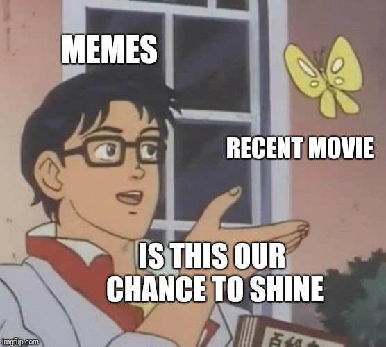 Is This A Pigeon Meme | MEMES; RECENT MOVIE; IS THIS OUR CHANCE TO SHINE | image tagged in memes,is this a pigeon | made w/ Imgflip meme maker