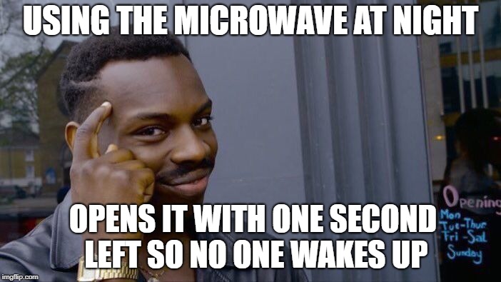Roll Safe Think About It | USING THE MICROWAVE AT NIGHT; OPENS IT WITH ONE SECOND LEFT SO NO ONE WAKES UP | image tagged in memes,roll safe think about it | made w/ Imgflip meme maker