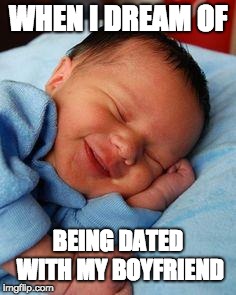 sleeping baby laughing | WHEN I DREAM OF; BEING DATED WITH MY BOYFRIEND | image tagged in sleeping baby laughing | made w/ Imgflip meme maker