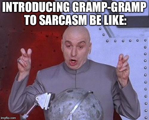 Dr Evil Laser | INTRODUCING GRAMP-GRAMP TO SARCASM BE LIKE: | image tagged in memes,dr evil laser | made w/ Imgflip meme maker