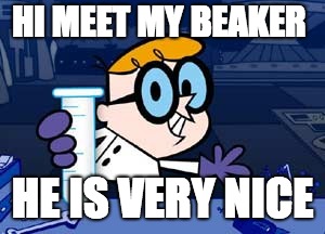 Dexter Meme | HI MEET MY BEAKER; HE IS VERY NICE | image tagged in memes,dexter | made w/ Imgflip meme maker