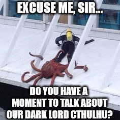 Would you also like a free copy of the Necronomicon? | EXCUSE ME, SIR... DO YOU HAVE A MOMENT TO TALK ABOUT OUR DARK LORD CTHULHU? | image tagged in octopus diver excuse me sir,cthulhu | made w/ Imgflip meme maker