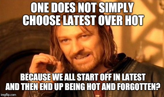 One Does Not Simply Meme | ONE DOES NOT SIMPLY CHOOSE LATEST OVER HOT BECAUSE WE ALL START OFF IN LATEST AND THEN END UP BEING HOT AND FORGOTTEN? | image tagged in memes,one does not simply | made w/ Imgflip meme maker