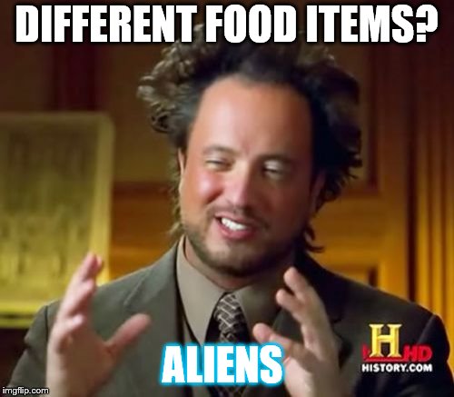 Ancient Aliens Meme | DIFFERENT FOOD ITEMS? ALIENS | image tagged in memes,ancient aliens | made w/ Imgflip meme maker
