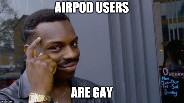 Roll Safe Think About It Meme | AIRPOD USERS ARE GAY | image tagged in memes,roll safe think about it | made w/ Imgflip meme maker