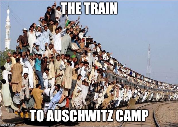 Indian Train | THE TRAIN; TO AUSCHWITZ CAMP | image tagged in indian train,memes,auschwitz,poland | made w/ Imgflip meme maker