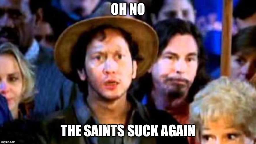 We suck again | OH NO; THE SAINTS SUCK AGAIN | image tagged in we suck again | made w/ Imgflip meme maker
