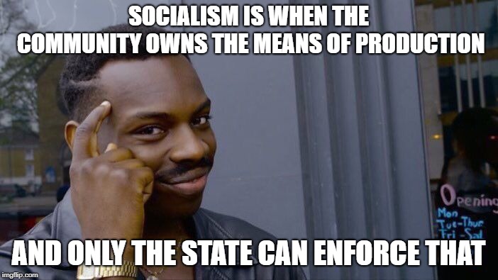 Roll Safe Think About It Meme | SOCIALISM IS WHEN THE COMMUNITY OWNS THE MEANS OF PRODUCTION AND ONLY THE STATE CAN ENFORCE THAT | image tagged in memes,roll safe think about it | made w/ Imgflip meme maker