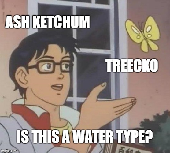 Is This A Pigeon | ASH KETCHUM; TREECKO; IS THIS A WATER TYPE? | image tagged in memes,is this a pigeon | made w/ Imgflip meme maker