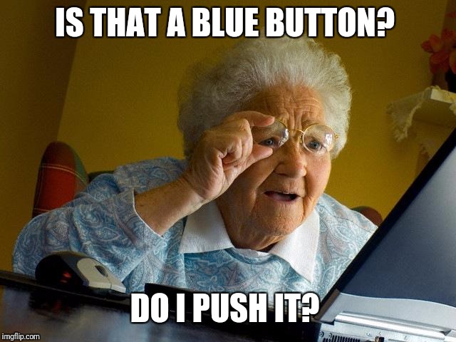 Grandma Finds The Internet Meme | IS THAT A BLUE BUTTON? DO I PUSH IT? | image tagged in memes,grandma finds the internet | made w/ Imgflip meme maker