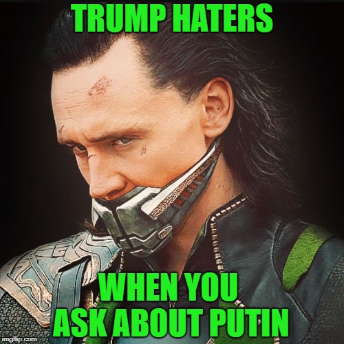 Loki muted | TRUMP HATERS WHEN YOU ASK ABOUT PUTIN | image tagged in loki muted | made w/ Imgflip meme maker