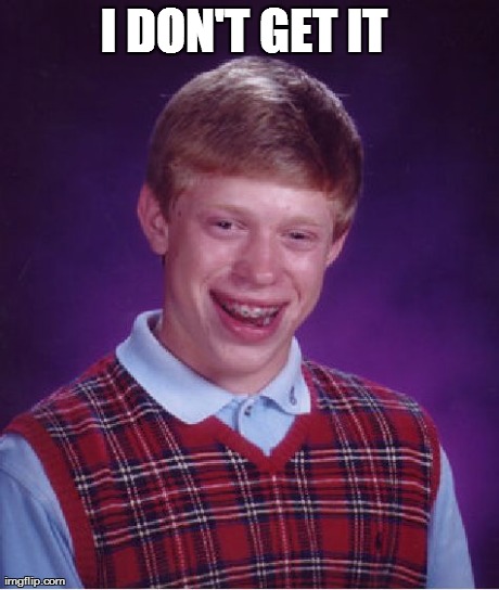 Bad Luck Brian Meme | I DON'T GET IT | image tagged in memes,bad luck brian | made w/ Imgflip meme maker