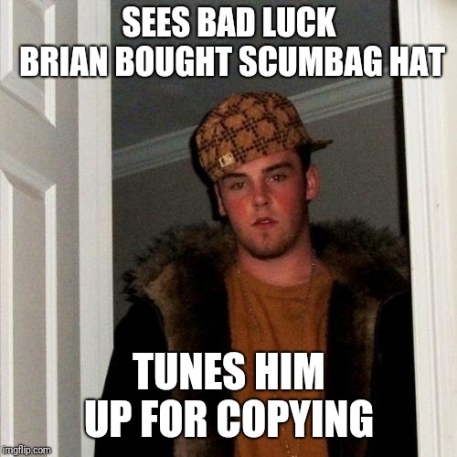 Scumbag Steve Meme | SEES BAD LUCK BRIAN BOUGHT SCUMBAG HAT TUNES HIM UP FOR COPYING | image tagged in memes,scumbag steve | made w/ Imgflip meme maker