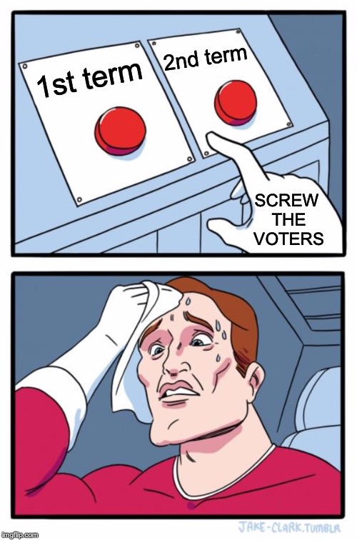 Two Buttons Meme | 1st term 2nd term SCREW THE VOTERS | image tagged in memes,two buttons | made w/ Imgflip meme maker