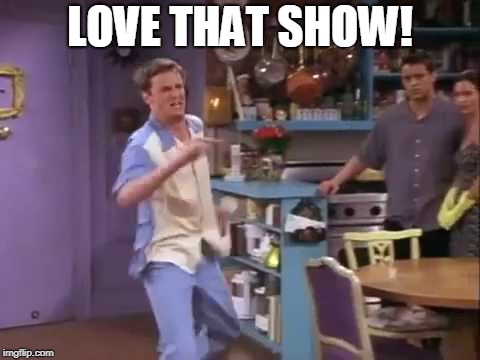 I knew it! | LOVE THAT SHOW! | image tagged in i knew it | made w/ Imgflip meme maker