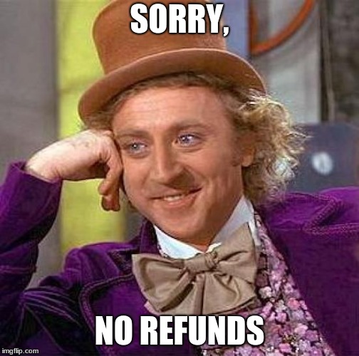 Creepy Condescending Wonka Meme | SORRY, NO REFUNDS | image tagged in memes,creepy condescending wonka | made w/ Imgflip meme maker