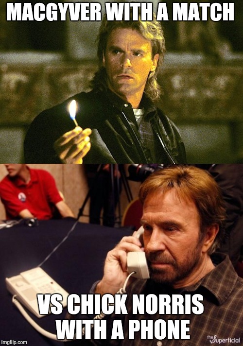 Who would win? Leave your thoughts in the comments... | MACGYVER WITH A MATCH; VS CHICK NORRIS WITH A PHONE | image tagged in memes,chuck norris phone,macgyver | made w/ Imgflip meme maker