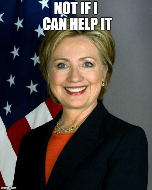 Hillary Clinton Meme | NOT IF I CAN HELP IT | image tagged in memes,hillary clinton | made w/ Imgflip meme maker