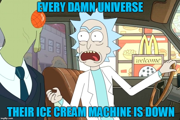 wubba lubba dub dub! | EVERY DAMN UNIVERSE; THEIR ICE CREAM MACHINE IS DOWN | image tagged in rick and morty szechuan sauce | made w/ Imgflip meme maker