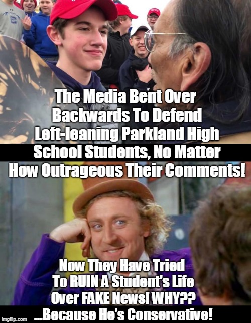 People who don't wait at least 48 hours to find more facts before reporting/responding, either have an agenda or are ignorant... | The Media Bent Over Backwards To Defend Left-leaning Parkland High School Students, No Matter How Outrageous Their Comments! Now They Have Tried To RUIN A Student’s Life Over FAKE News! WHY?? …Because He’s Conservative! | image tagged in condescending wonka eye contact,creepy maga kid,maga,fake news,why not both,memes | made w/ Imgflip meme maker