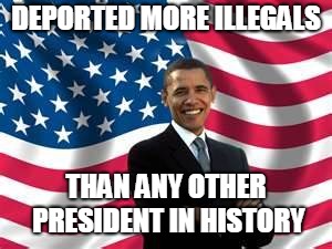 Obama Meme | DEPORTED MORE ILLEGALS THAN ANY OTHER PRESIDENT IN HISTORY | image tagged in memes,obama | made w/ Imgflip meme maker
