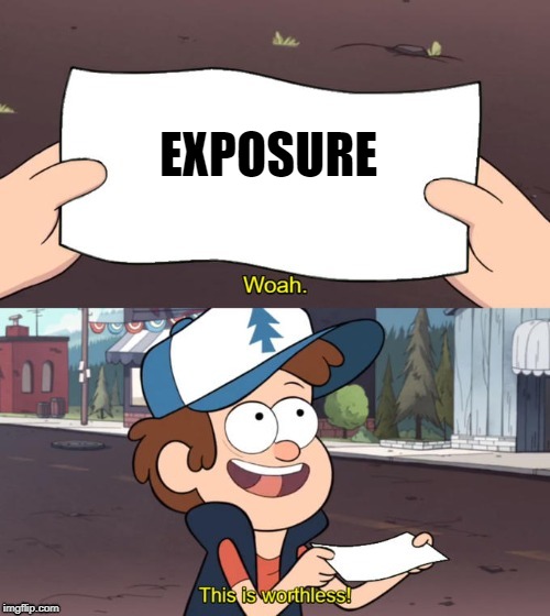 Paying in Exposure | EXPOSURE | image tagged in art memes | made w/ Imgflip meme maker