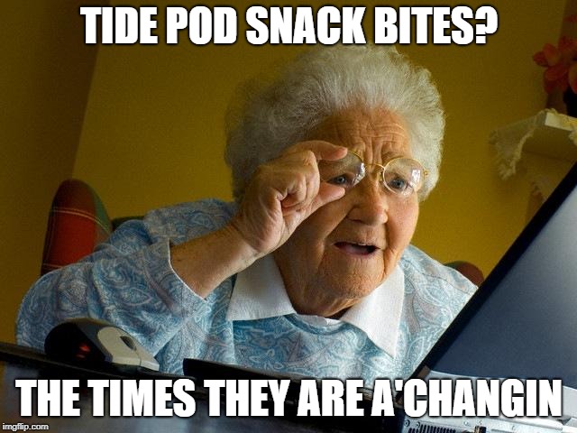 Grandma Finds The Internet | TIDE POD SNACK BITES? THE TIMES THEY ARE A'CHANGIN | image tagged in memes,grandma finds the internet | made w/ Imgflip meme maker