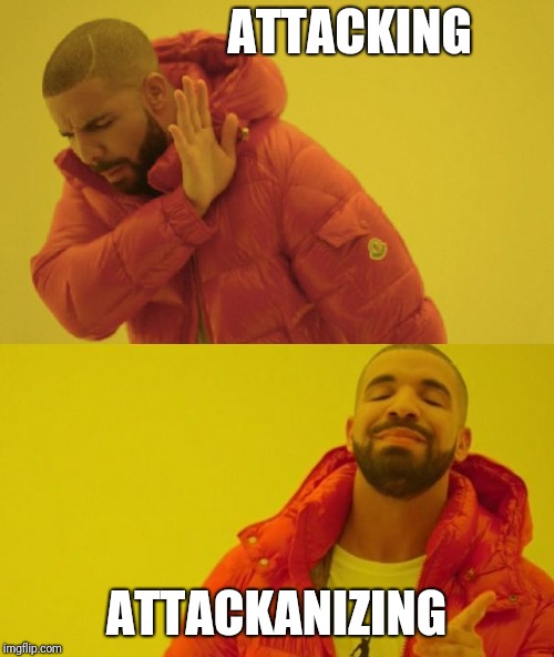 Drake | ATTACKING; ATTACKANIZING | image tagged in drake | made w/ Imgflip meme maker