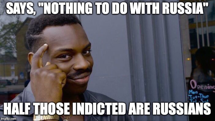 Roll Safe Think About It | SAYS, "NOTHING TO DO WITH RUSSIA"; HALF THOSE INDICTED ARE RUSSIANS | image tagged in memes,roll safe think about it | made w/ Imgflip meme maker