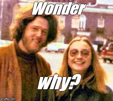 Clinton hippies | Wonder why? | image tagged in clinton hippies | made w/ Imgflip meme maker